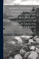 Serbien, Historisch-ethnographische Reisestudien Aus Den Jahren 1859-1868, Mit 40 Illustrationen Im Texte, 20 Tafeln & Einer Karte af F Kanitz