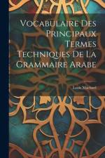 Vocabulaire Des Principaux Termes Techniques De La Grammaire Arabe af Louis Machuel