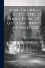 Marie Catherine Antoinette De Gondy De Retz Et Les Calvairiennes De Machecoul af Emmanuel De Lanmodez