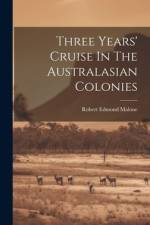 Three Years' Cruise In The Australasian Colonies af Robert Edmond Malone