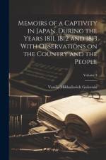 Memoirs of a Captivity in Japan, During the Years 1811, 1812 and 1813 With Observations on the Country and the People; Volume 3 af Vassilii Mikhailovich Golovnin