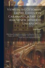 Views in the Ottoman Empire, Chiefly in Caramania, a Part of Asia Minor Hitherto Unexplored; With Some Curious Selections From the Islands of Rhodes and Cyprus, and the Celebrated Cities of Corinth, Carthage, and Tripoli; From the Original Drawings In... af Luigi Mayer