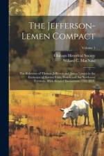 The Jefferson-Lemen Compact; the Relations of Thomas Jefferson and James Lemen in the Exclusion of Slavery From Illinois and the Northwest Territory, With Related Documents, 1781-1818;; Volume 1