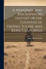 A Memorial and Biographical History of the Counties of Fresno, Tulare and Kern, California