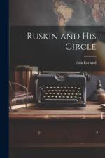 Ruskin and His Circle af Ada Earland