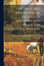 Portrait and Biographical Record of Madison and Hamilton Counties, Indiana