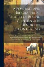 A Portrait and Biographical Record of Boone, Clinton and Hendricks Counties, Ind.