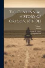 The Centennial History of Oregon, 1811-1912; Volume 3 af Joseph 1833-1913 Gaston