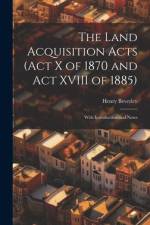 The Land Acquisition Acts (Act X of 1870 and Act XVIII of 1885); With Introduction and Notes af Henry Beverley