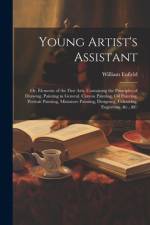 Young Artist's Assistant; or, Elements of the Fine Arts, Containing the Principles of Drawing, Painting in General, Crayon Painting, Oil Painting, Portrait Painting, Miniature Painting, Designing, Colouring, Engraving, &c., &c af William Enfield