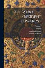 The Works of President Edwards ..; Volume 7 af Jonathan 1703-1758 Edwards