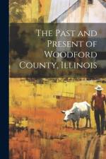 The Past and Present of Woodford County, Illinois