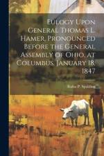 Eulogy Upon General Thomas L. Hamer, Pronounced Before the General Assembly of Ohio, at Columbus, January 18, 1847