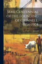 Semi-centennial of the Founding of Grinnell, 1854-1904