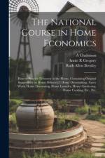 The National Course in Home Economics; How to Practice Economy in the Home, Containing Original Suggestions on Home Milinery[!] Home Dressmaking, Fancy Work, Home Decorating, Home Laundry, Home Gardening, Home Cooking, Etc., Etc. af Ruth Allen Beezley