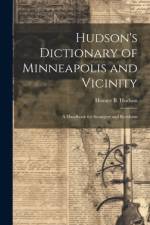 Hudson's Dictionary of Minneapolis and Vicinity; a Handbook for Strangers and Residents