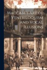 Maccabe's Art of Ventriloquism and Vocal Illusions af Frederic Maccabe