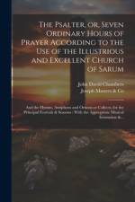 The Psalter, or, Seven Ordinary Hours of Prayer According to the Use of the Illustrious and Excellent Church of Sarum af John David Chambers