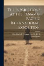 The Inscriptions at the Panama-Pacific International Exposition; af Porter 1871-1951 Garnett