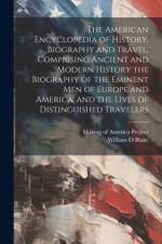 The American Encyclopedia of History, Biography and Travel, Comprising Ancient and Modern History the Biography of the Eminent Men of Europe and America, and the Lives of Distinguished Travelers af William O Blake