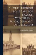 A Tour Through Some Parts of France, Switzerland, Savoy, Germany and Belgium af Richard Boyle Bernard