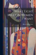 What Eight Million Women Want af Rheta Childe Dorr