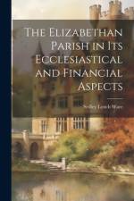 The Elizabethan Parish in its Ecclesiastical and Financial Aspects af Sedley Lynch Ware