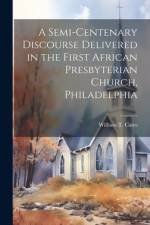 A Semi-Centenary Discourse Delivered in the First African Presbyterian Church, Philadelphia af William T Catto