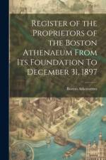 Register of the Proprietors of the Boston Athenaeum From Its Foundation To December 31, 1897 af Boston Athenaeum