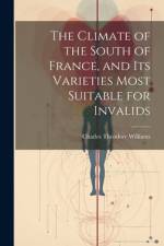 The Climate of the South of France, and its Varieties Most Suitable for Invalids af Charles Theodore Williams