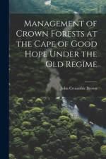 Management of Crown Forests at the Cape of Good Hope Under the Old Regime af John Croumbie Brown
