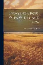 Spraying Crops, Why, When, and How af Clarence Moores Weed
