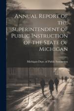 Annual Report of the Superintendent of Public Instruction of the State of Michigan af Michigan Dept of Public Instruction