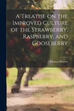A Treatise on the Improved Culture of the Strawberry, Raspberry, and Gooseberry af Thomas Haynes