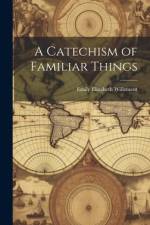 A Catechism of Familiar Things af Emily Elizabeth Willement