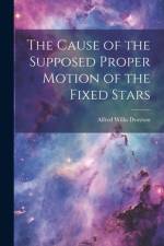 The Cause of the Supposed Proper Motion of the Fixed Stars af Alfred Wilks Drayson