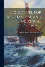 Liquid Fuel for Mechanical and Industrial Purposes af Edward Arthur Brayley Hodgetts