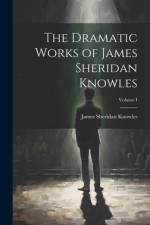The Dramatic Works of James Sheridan Knowles; Volume I af James Sheridan Knowles