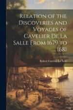 Relation of the Discoveries and Voyages of Cavelier de La Salle From 1679 to 1681 af Robert Cavelier La Salle