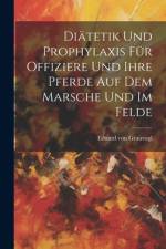 Diätetik und Prophylaxis für Offiziere und Ihre Pferde auf dem Marsche und im Felde af Eduard Von Grauvogl