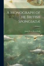 A Monograph of the British Spongiadæ; Volume I af James Scott Bowerbank