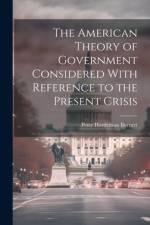 The American Theory of Government Considered With Reference to the Present Crisis af Peter Hardeman Burnett