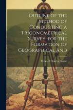 Outline of the Method of Conducting a Trigonometrical Survey, for the Formation of Geographical And af Edward Charles Frome