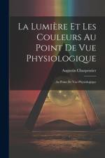 La Lumière et les Couleurs au Point de Vue Physiologique af Augustin Charpentier