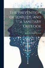 The Prevention of Senility, and a Sanitary Outlook af James Crichton-Browne