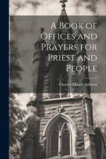 A Book of Offices and Prayers for Priest and People af Charles Morris Addison