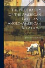 The Neutrality of the American Lakes and Anglo-American Relations af James Morton Callahan