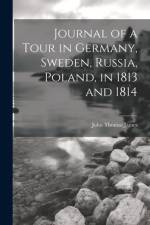 Journal of a Tour in Germany, Sweden, Russia, Poland, in 1813 and 1814 af John Thomas James