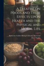 A Treatise on Foods and Their Effects Upon Health and the Physical and Moral Life af Katherine Golden Bittin Percy Snyder