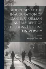 Addresses at the Inauguration of Daniel C. Gilman as President of the Johns Hopkins University af Charles William Eliot